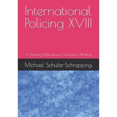 (英文圖書) International Policing XVIII: A Training Manual on Curriculum Writing 平裝版, Independently Published, 英文