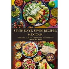 (英文圖書) Seven Days Seven Recipes: Mexican: Delicious Easy to Make Recipes. One for Each Day of the ... 平裝版, Independently Published, 英文