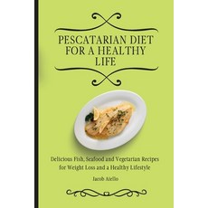 Pescatarian Diet for a Healthy Life: Delicious Fish Seafood and Vegetarian Recipes for Weight Loss ... 平裝版, Jacob Aiello, 英語