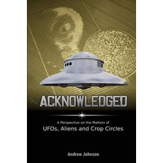 Acknowledged: A Perspective on the Matters of UFOs Aliens and Crop Circles 平裝版, Andrew Johnson, 英文