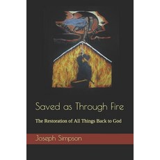 Saved as Through Fire: The Restoration of All Things Back to God 平裝版, Independently Published, 英文