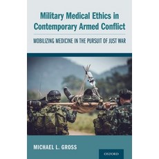 Military Medical Ethics in Contemporary Armed Conflict: Mobilizing Medicine in the Pursuit of Just War 平裝版, Oxford University Press, USA, 英文