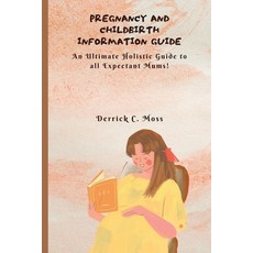 (英文圖書) Pregnancy and Childbirth Information Guide: An Ultimate Holistic Guide to all Expectant Mums 平裝版, Independently Published, 英文