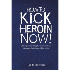 How to Kick Heroin Now!: A Self-Help Guide to Kicking Your Addiction to Heroin Hydrocodone Oxycont... 平裝版, Independently Published, 英文