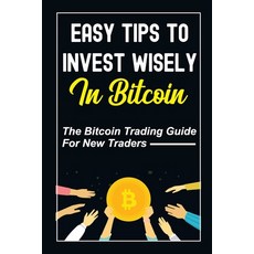 (英文圖書) Easy Tips To Invest Wisely In Bitcoin: The Bitcoin Trading Guide For New Traders: Mastering B... 平裝版, Independently Published, 英文