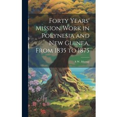 (英文圖書) Forty Years' Mission Work in Polynesia and New Guinea From 1835 to 1875 精裝版, Legare Street Press, 英文
