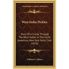 West India Pickles: Diary Of A Cruise Through The West Indies In The Yacht Josephine New York Yacht... 精裝版, Kessinger Publishing, 英文