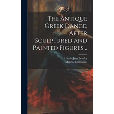 (英文圖書) The Antique Greek Dance After Sculptured and Painted Figures .. 精裝版, Legare Street Press, 英文
