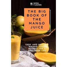 (英文圖書) The Big Book Of The Mango Juice: Easy And Healthy Mango Juice Recipes For A Healthier Life 平裝版, Independently Published, 英文