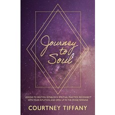 Journey to Soul: Lessons to help you establish a spiritual practice reconnect with your intuition ... 平裝版, Courtney Tiffany, 英文