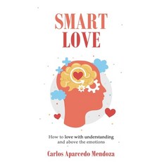 (英文圖書) Smart Love: How to love with understanding and above the emotions 平裝版, Independently Published, 英文