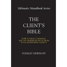The Client's Bible: How to get select manage and get maximum value from your advertising agency 平裝版, Stanley Newhoff Publications, 英文
