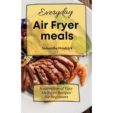 (英文圖書) Everyday Air Fryer meals: A collection of Easy Air Fryer Recipes for Beginners 精裝版, Samantha Hendrick, 英文