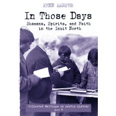 In Those Days: Shamans Spirits and Faith in the Inuit North 平裝版, Inhabit Media, 英文