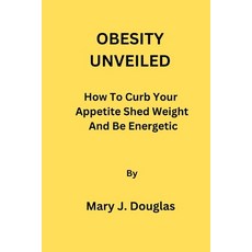 (英文圖書) Obesity Unveiled: How To Curb Your Appetite Shed Weight And Be Energetic 平裝版, Independently Published, 英文