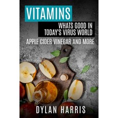 Vitamins Whats Good in Today's Virus World: Apple Cider Vinegar and More 平裝版, Independently Published, 英文