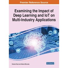 Examining the Impact of Deep Learning and IoT on Multi-Industry Applications 1 volume 精裝版, Engineering Science Reference, 英文