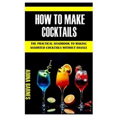(英文圖書) How to Make Cocktails: The Practical Handbook To Making Assorted Cocktails Without Hassle 平裝版, Independently Published, 英文