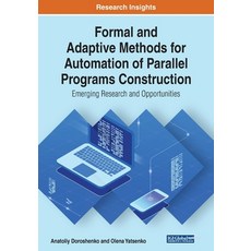 Formal and Adaptive Methods for Automation of Parallel Programs Construction: Emerging Research and ... 平裝版, Engineering Science Reference, 英文