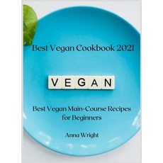 Best Vegan Cookbook 2021: Best Vegan Main-Course Recipes for Beginners 精裝版, Anna Wright, 英文