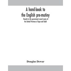 A hand-book to the English pre-mutiny records in the government record rooms of the United Provinces... 平裝版, Alpha Edition, 英語