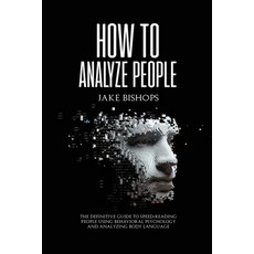 How to Analyze People: The Definitive Guide to Speed-Reading People Using Behavioral Psychology and ... 平裝版, Jake Bishops, 英文