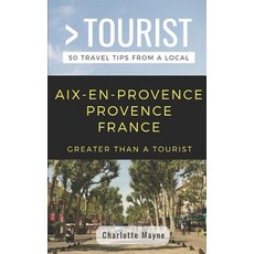 Greater Than a Tourist- Aix-En-Provence Provence France: 50 Travel Tips from a Local 平裝版, Independently Published, 英文