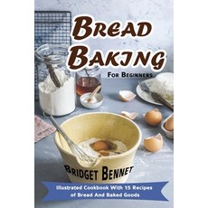 Bread Baking For Beginners: Illustrated Cookbook With 15 Recipes of Bread And Baked Goods 平裝版, Independently Published, 英文