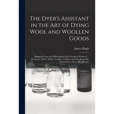 (英文圖書) The Dyer's Assistant in the Art of Dying Wool and Woollen Goods: Extracted From the Philosoph... 平裝版, Legare Street Press, 英文