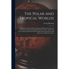 (英文圖書) The Polar And Tropical Worlds: A Popular And Scientific Description Of Man And Nature In The ... 平裝版, Legare Street Press, 英文