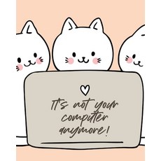 It's Not Your Computer Anymore: Cat Co-Worker - Funny At Home Pet Lover Gift - Feline - Cat Lover - ... 平裝版, Alice Devon, 英文