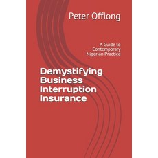 Demystifying Business Interruption Insurance: A Guide to Contemporary Nigerian Practice 平裝版, Independently Published, 英語