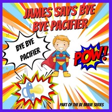 (英文圖書) James Says Bye Bye Pacifier: A Giving Up Your Pacifier Book 平裝版, Independently Published, 英文