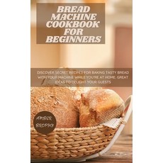 Bread Machine Cookbook for Beginners: Discover Secret Recipes for Baking Tasty Bread with Your Machi... 精裝版, Amber Brophy, 英文