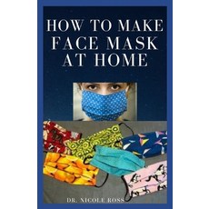How to Make Face Mask at Home: A Quick And Easy DIY Guide To Making A Protective Reusable And Dispo... 平裝版, Independently Published, 英文