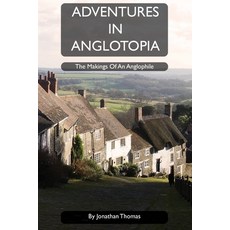 Adventures in Anglotopia: The Makings of an Anglophile 平裝版, Anglotopia LLC, 英文