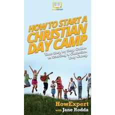 How to Start a Christian Day Camp: Your Step By Step Guide to Starting a Christian Day Camp 精裝版, Howexpert, 英文