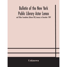 Bulletin of the New York Public Library Astor Lenox and Tilden Foundation (Volume XIII) January to D... 平裝版, Alpha Edition, 英語
