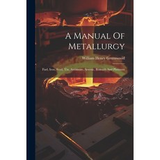 (英文圖書) A Manual Of Metallurgy: Fuel Iron Steel Tin Antimony Arsenic Bismuth And Platinum 平裝版, Legare Street Press, 英文