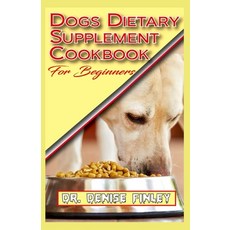 Dogs Dietary Supplement Cookbook for Beginners: A list of Homemade Supplement recipes for your dogs ... 平裝版, Independently Published, 英文