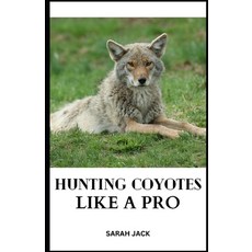 (英文圖書) Hunting Coyotes Like a Pro: Mastering Strategies Tactics and Skills for Successful Coyote H... 平裝版, Independently Published, 英文