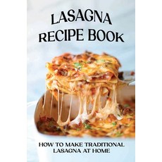 (英文圖書) Lasagna Recipe Book: How To Make Traditional Lasagna At Home: How To Make Lasagna White Sauce 平裝版, Independently Published, 英文