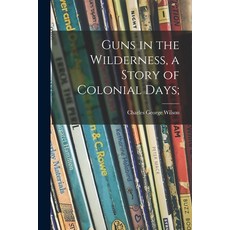 (英文圖書)Guns in the Wilderness a Story of Colonial Days; 平裝版, Hassell Street Press, 英文