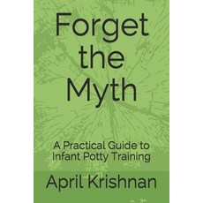 Forget the Myth: A Practical Guide to Infant Potty Training 平裝版, Independently Published, 英文