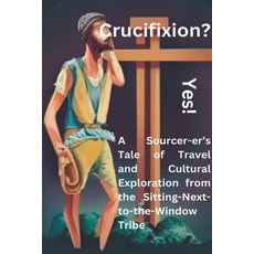 (英文圖書) Crucifixion? Yes! A Sourcer-er's Tale of Travel and Cultural Exploration from the Sitting-Nex... 平裝版, Darvin Babiuk, 英文