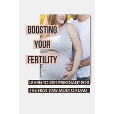 (英文圖書) Boosting Your Fertility: Learn To Get Pregnant For The First Time Mom Or Dad: Tips For Optima... 平裝版, Independently Published, 英文