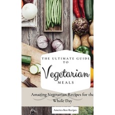 The Ultimate Guide to Vegetarian Meals: Amazing Vegetarian Recipes for the Whole Day 精裝版, America Best Recipes, 英文