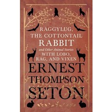 Raggylug The Cottontail Rabbit and Other Animal Stories with Lobo Rag and Vixen 平裝版, White Press, 英文