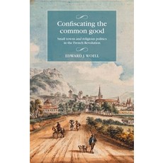 (英文圖書) Confiscating the Common Good: Small Towns and Religious Politics in the French Revolution 精裝版, Manchester University Press, 英文