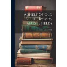 (英文圖書) A Shelf Of Old Books By Mrs. James T. Fields 平裝版, Legare Street Press, 英文